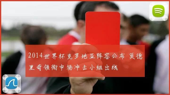2014世界杯克罗地亚阵容公布 莫德里奇领衔中场冲击小组出线