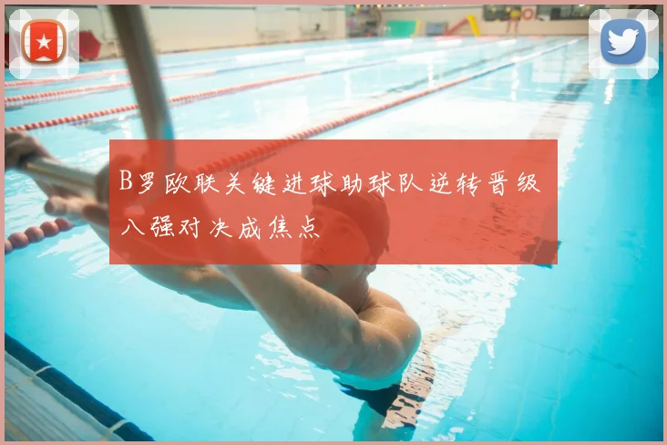 B罗欧联关键进球助球队逆转晋级 八强对决成焦点