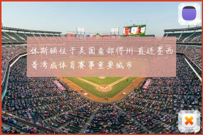 休斯顿位于美国南部得州 直连墨西哥湾成体育赛事重要城市