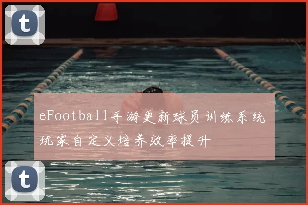 eFootball手游更新球员训练系统 玩家自定义培养效率提升